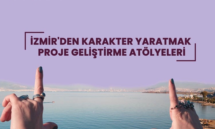 İzmir'den Karakter Yaratmak Proje Geliştirme Atölyeleri